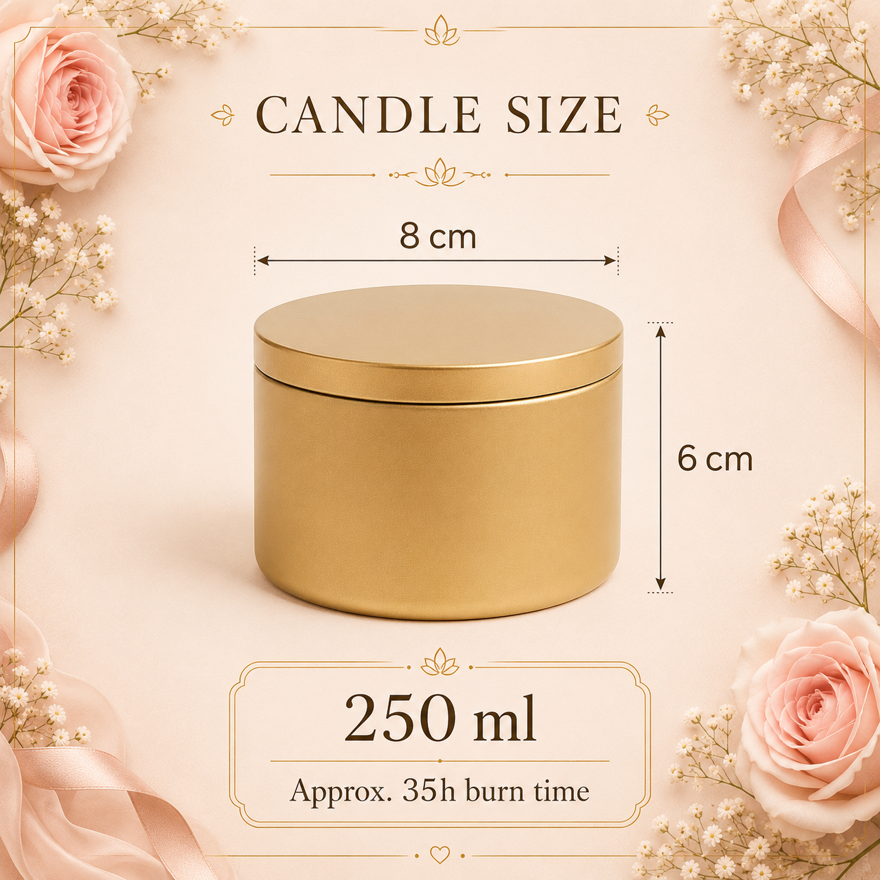 250 ml gold candle tin measuring 8 cm by 6 cm with approximately 35 hours burn time